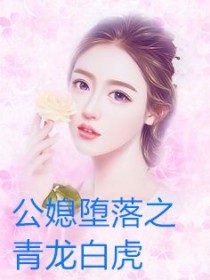 公媳堕落之青龙白虎